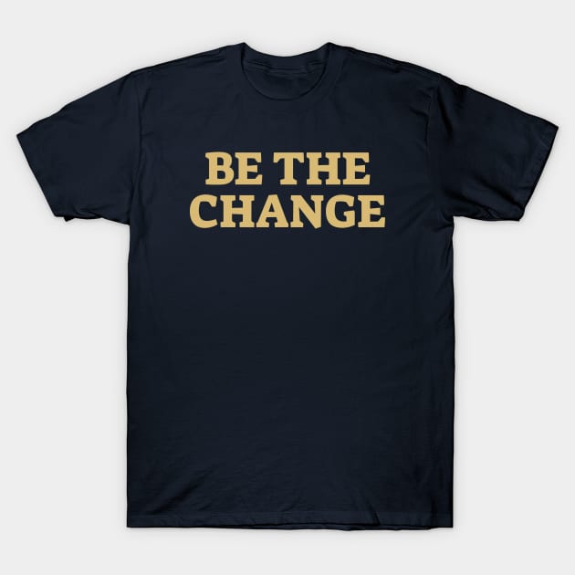 Be The Change Gold Color T-Shirt by silentboy